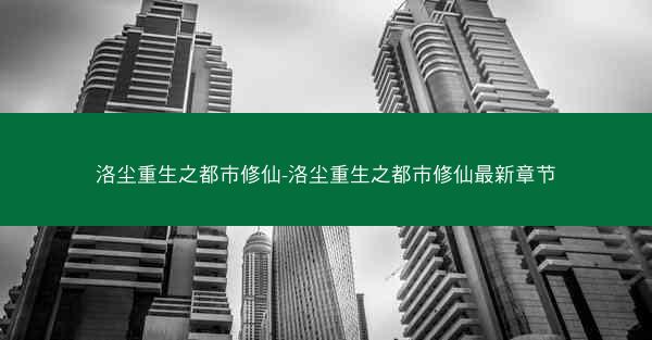 洛尘重生之都市修仙-洛尘重生之都市修仙最新章节