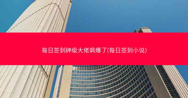 每日签到神级大佬飒爆了(每日签到小说)