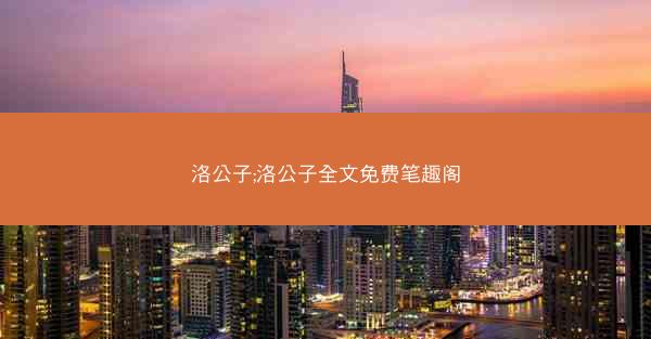 洛公子;洛公子全文免费笔趣阁