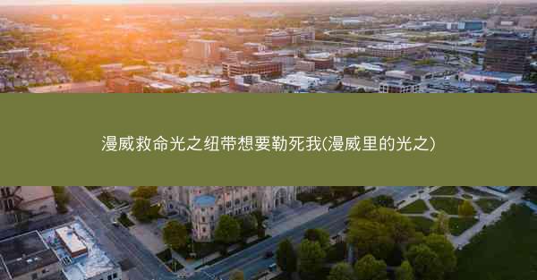 漫威救命光之纽带想要勒死我(漫威里的光之)