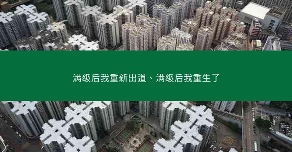 满级后我重新出道、满级后我重生了 满级后我重新出道、满级后我重生了