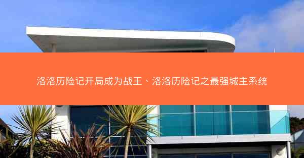 洛洛历险记开局成为战王、洛洛历险记之最强城主系统