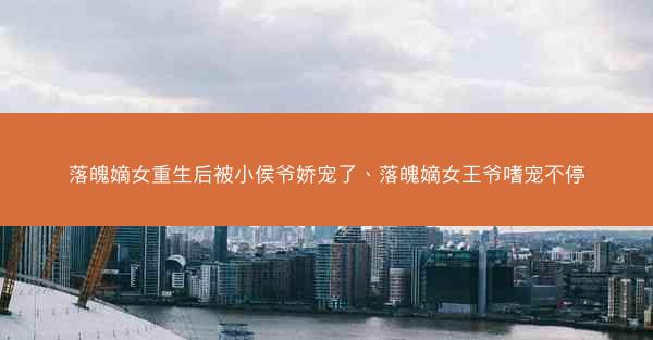 落魄嫡女重生后被小侯爷娇宠了、落魄嫡女王爷嗜宠不停