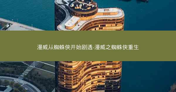 漫威从蜘蛛侠开始剧透-漫威之蜘蛛侠重生