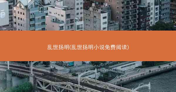 乱世扬明(乱世扬明小说免费阅读)