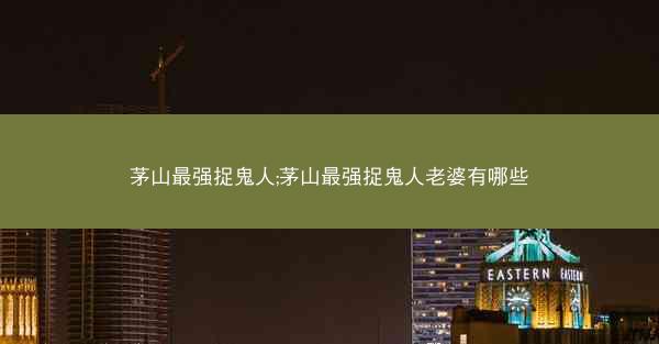 茅山最强捉鬼人;茅山最强捉鬼人老婆有哪些