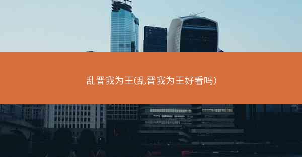 乱晋我为王(乱晋我为王好看吗)