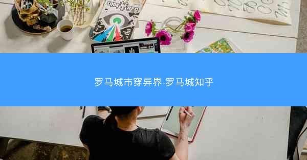 罗马城市穿异界-罗马城知乎