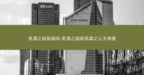 美漫之超级猫咪-美漫之超级英雄之父无弹窗