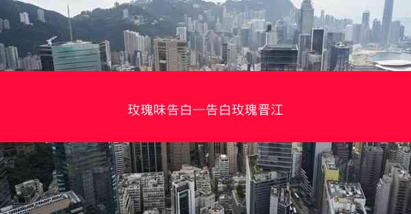 玫瑰味告白—告白玫瑰晋江