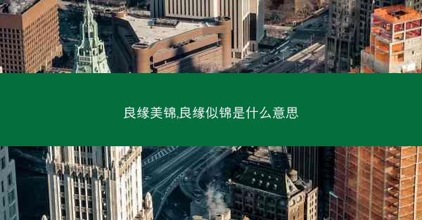 良缘美锦,良缘似锦是什么意思