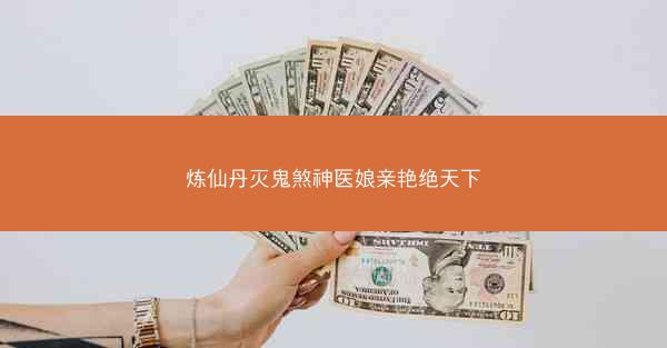炼仙丹灭鬼煞神医娘亲艳绝天下