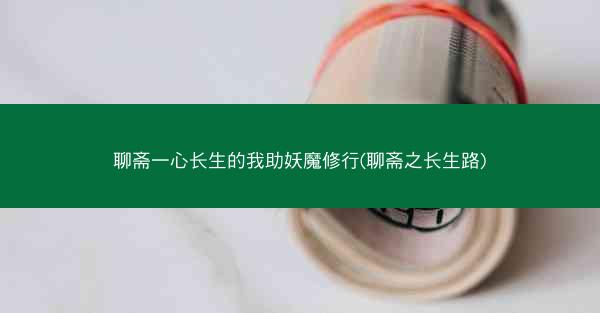 聊斋一心长生的我助妖魔修行(聊斋之长生路) 聊斋一心长生的我助妖魔修行(聊斋之长生路)