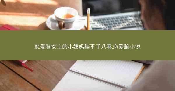 恋爱脑女主的小姨妈躺平了八零,恋爱脑小说
