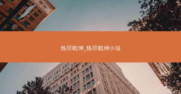 炼尽乾坤_炼尽乾坤小说