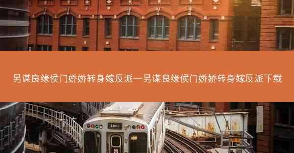 另谋良缘侯门娇娇转身嫁反派—另谋良缘侯门娇娇转身嫁反派下载