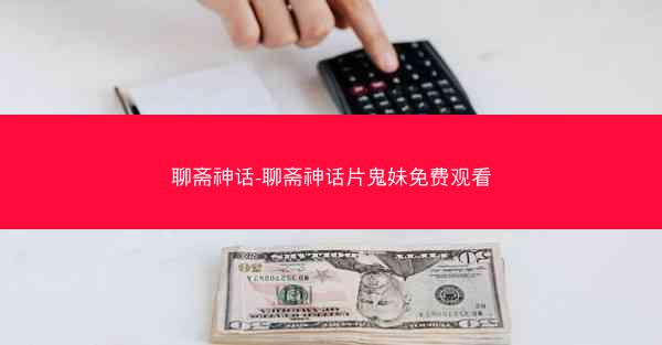 聊斋神话-聊斋神话片鬼妹免费观看
