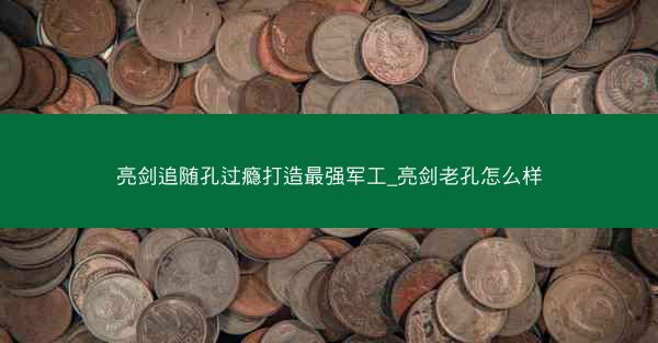 亮剑追随孔过瘾打造最强军工_亮剑老孔怎么样