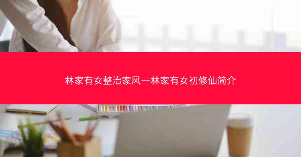 林家有女整治家风—林家有女初修仙简介