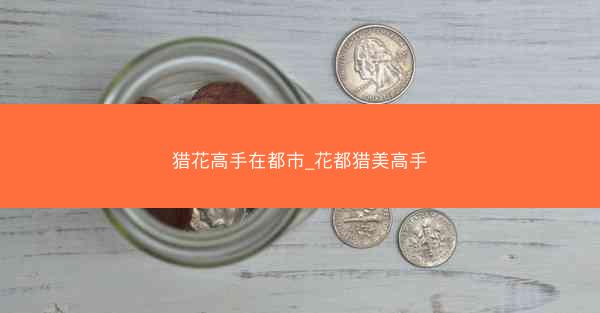 猎花高手在都市_花都猎美高手