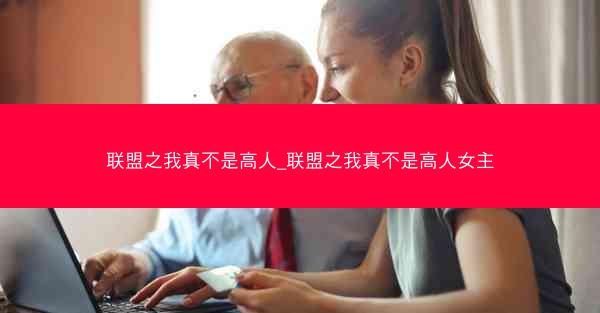 联盟之我真不是高人_联盟之我真不是高人女主