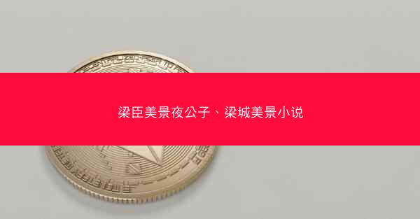 梁臣美景夜公子、梁城美景小说 梁臣美景夜公子、梁城美景小说