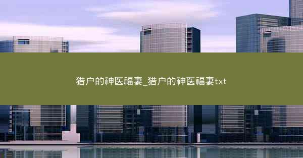 猎户的神医福妻_猎户的神医福妻txt