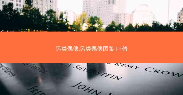 另类偶像;另类偶像图鉴 叶修