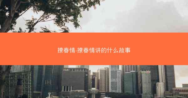 撩春情-撩春情讲的什么故事