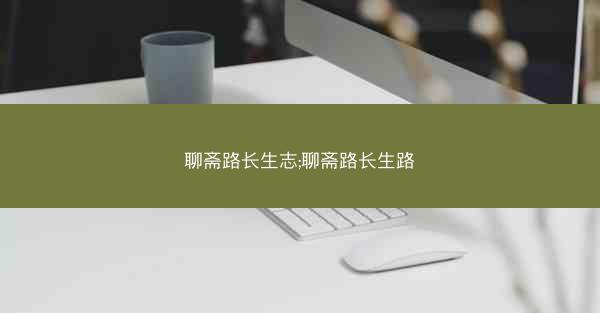 聊斋路长生志;聊斋路长生路
