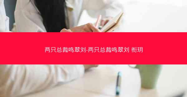 两只总裁鸣翠刘-两只总裁鸣翠刘 衔玥