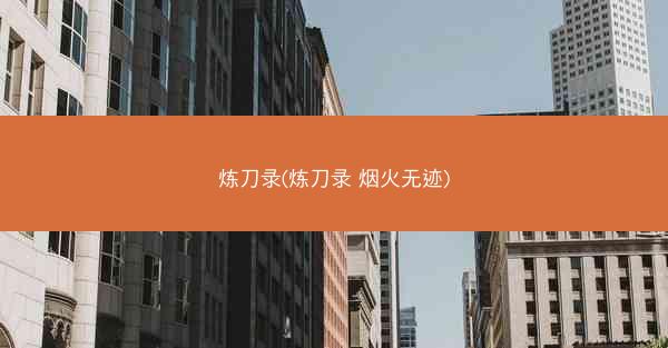 炼刀录(炼刀录 烟火无迹)