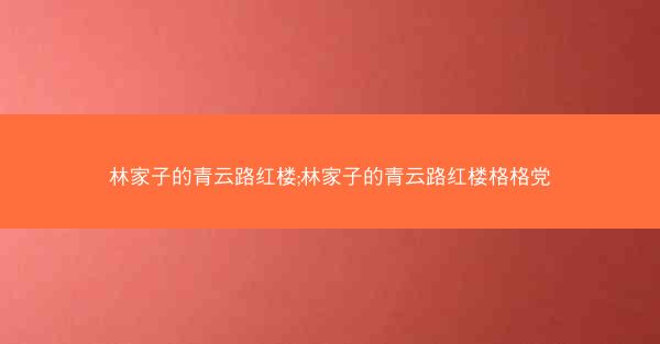 林家子的青云路红楼;林家子的青云路红楼格格党