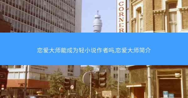 恋爱大师能成为轻小说作者吗,恋爱大师简介
