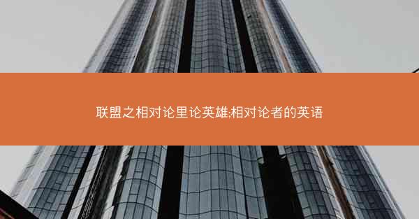 联盟之相对论里论英雄;相对论者的英语