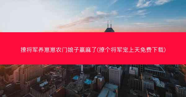 撩将军养崽崽农门娘子赢麻了(撩个将军宠上天免费下载)