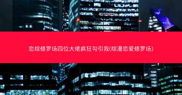 恋综修罗场四位大佬疯狂勾引我(综漫恋爱修罗场)