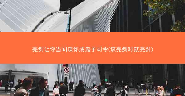 亮剑让你当间谍你成鬼子司令(该亮剑时就亮剑)