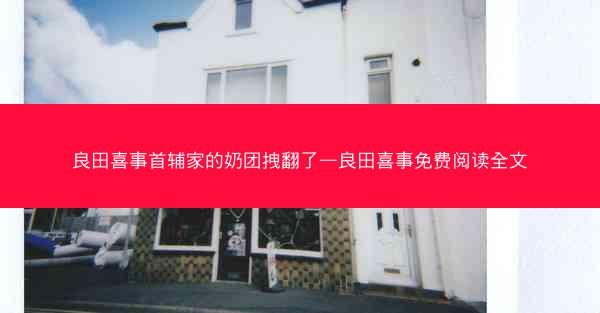 良田喜事首辅家的奶团拽翻了—良田喜事免费阅读全文