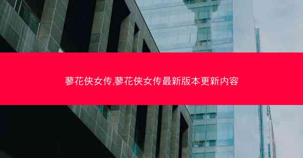 蓼花侠女传,蓼花侠女传最新版本更新内容