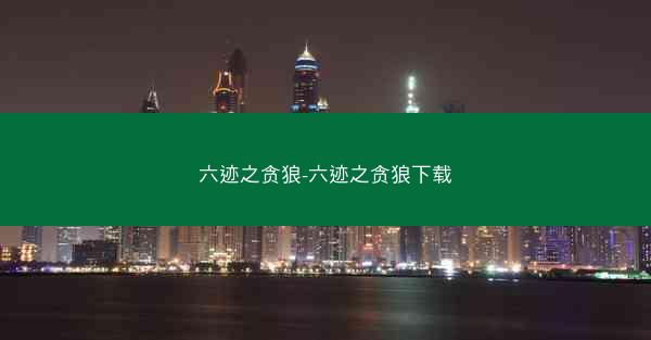 六迹之贪狼-六迹之贪狼下载