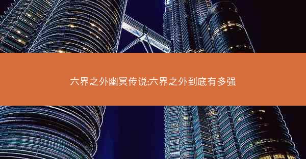 六界之外幽冥传说;六界之外到底有多强