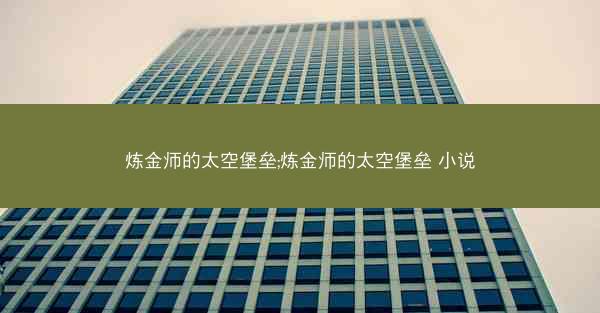炼金师的太空堡垒;炼金师的太空堡垒 小说