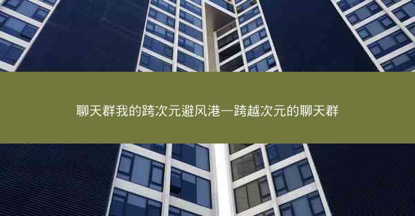 聊天群我的跨次元避风港—跨越次元的聊天群