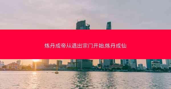 炼丹成帝从退出宗门开始,炼丹成仙