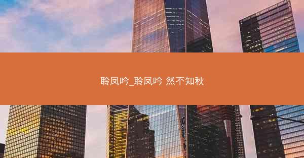 聆凤吟_聆凤吟 然不知秋 聆凤吟_聆凤吟 然不知秋