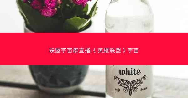 联盟宇宙群直播;《英雄联盟》宇宙