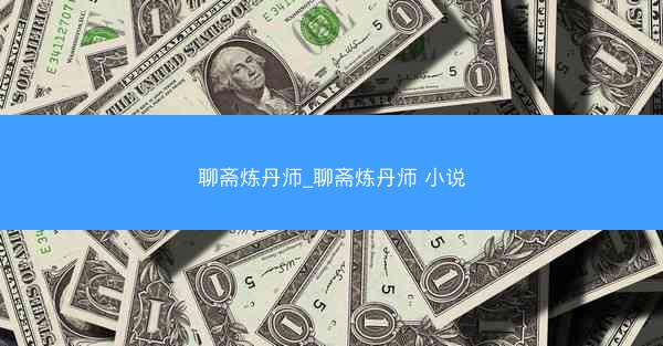 聊斋炼丹师_聊斋炼丹师 小说