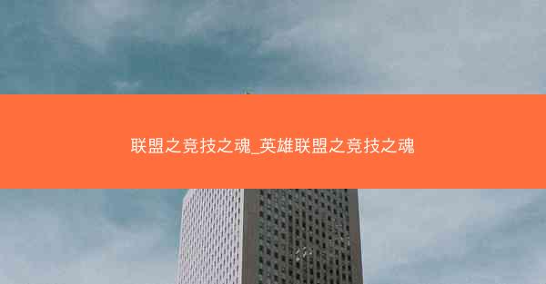联盟之竞技之魂_英雄联盟之竞技之魂 联盟之竞技之魂_英雄联盟之竞技之魂