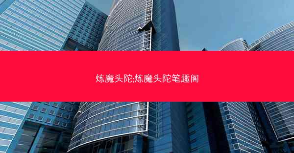 炼魔头陀;炼魔头陀笔趣阁